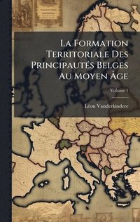 bokomslag La Formation Territoriale Des PrincipautÃ©s Belges Au Moyen Ã¿ge