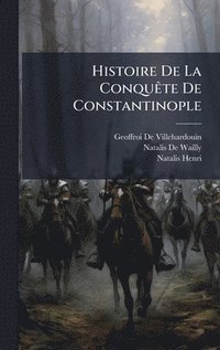 bokomslag Histoire De La ConquÃªte De Constantinople