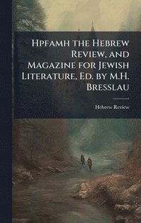 bokomslag Hpfamh the Hebrew Review, and Magazine for Jewish Literature, Ed. by M.H. Bresslau