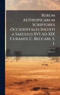 bokomslag Rerum Aethiopicarum Scriptores Occidentales Inediti a Saeculo XVI Ad XIX Curante C. Beccari, S. I.