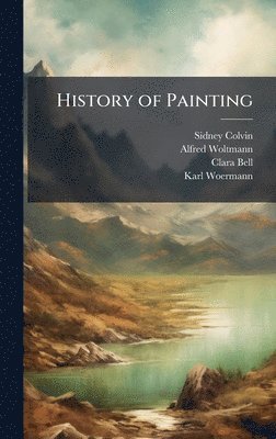 Sidney Colvin, Alfred Woltmann, Clara Bell - History of Painting, Inbunden