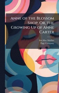 bokomslag Anne of the Blossom Shop, Or, the Growing Up of Anne Carter