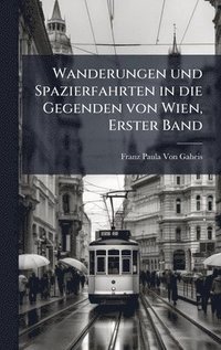 bokomslag Wanderungen und Spazierfahrten in die Gegenden von Wien, Erster Band
