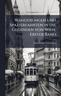 bokomslag Wanderungen und Spazierfahrten in die Gegenden von Wien, Erster Band