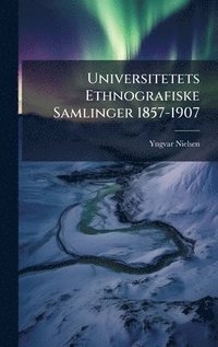 bokomslag Universitetets Ethnografiske Samlinger 1857-1907