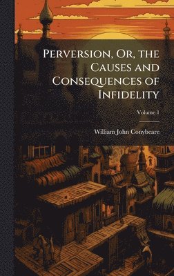 William John Conybeare - Perversion, Or, the Causes and Consequences of Infidelity, Inbunden