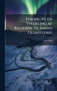 bokomslag ForsÃ¿g PÃ¥ En Tvedeling Af Kilderne Til Sakses Oldhistorie