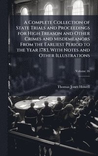 bokomslag A Complete Collection of State Trials and Proceedings for High Treason and Other Crimes and Misdemeanors From the Earliest Period to the Year 1783, Wi