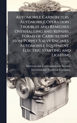 bokomslag Automobile Carbureters; Automobile Operation; Troubles and Remedies; Overhauling and Repairs; Forms of Carbureters; Non-Poppet Valve Engines; Automobi
