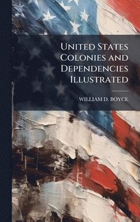 bokomslag United States Colonies and Dependencies Illustrated