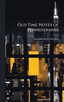 Old Time Notes of Pennsylvania