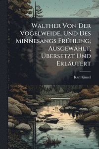 bokomslag Walther Von Der Vogelweide, Und Des Minnesangs FrÃ1/4hling; Ausgewählt, Ã?bersetzt Und Erläutert