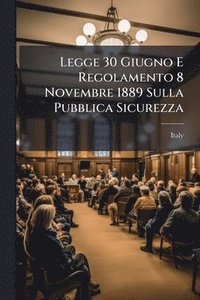 bokomslag Legge 30 Giugno E Regolamento 8 Novembre 1889 Sulla Pubblica Sicurezza