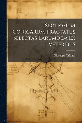 bokomslag Sectionum Conicarum Tractatus Selectas Earumdem Ex Veteribus