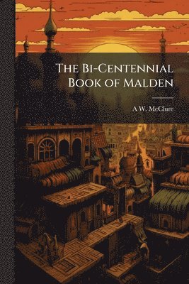 A W McClure, A. W. McClure, A W. McClure - Bi-Centennial Book of Malden, Häftad