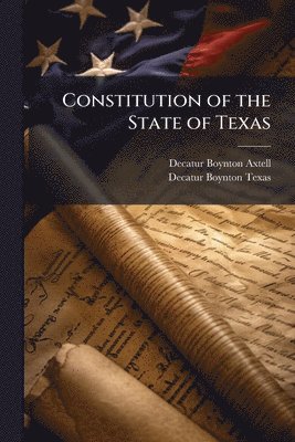 Decatur Boynton Axtell, Decatur Boynton Texas - Constitution of the State of Texas, Häftad. Tillgänglighet: Lägg i varukorg