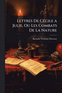 bokomslag Lettres De CÃ(c)cile a Julie, Ou Les Combats De La Nature
