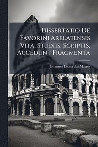 bokomslag Dissertatio De Favorini Arelatensis Vita, Studiis, Scriptis. Accedunt Fragmenta