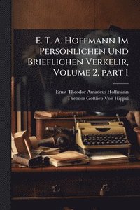 bokomslag E. T. A. Hoffmann Im Persönlichen Und Brieflichen Verkelir, Volume 2, part 1