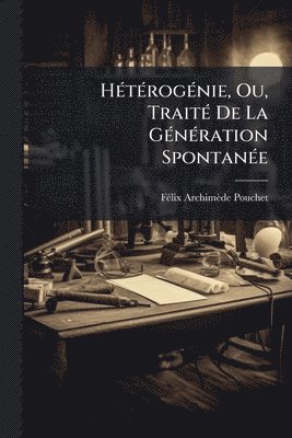 bokomslag HÃ(c)tÃ(c)rogÃ(c)nie, Ou, TraitÃ(c) De La GÃ(c)nÃ(c)ration SpontanÃ(c)e