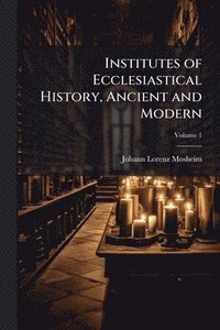bokomslag Institutes of Ecclesiastical History, Ancient and Modern