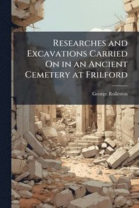 bokomslag Researches and Excavations Carried On in an Ancient Cemetery at Frilford