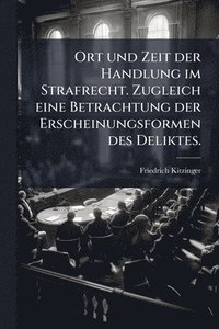 bokomslag Ort und Zeit der Handlung im Strafrecht. Zugleich eine Betrachtung der Erscheinungsformen des Deliktes.