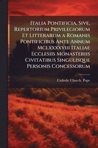 bokomslag Italia Pontificia, Sive, Repertorium Privilegiorum Et Litterarum a Romanis Pontificibus Ante Annum Mclxxxxviii Italiae Ecclesiis Monasteriis Civitatibus Singulisque Personis Concessorum