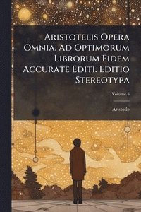 bokomslag Aristotelis Opera Omnia. Ad Optimorum Librorum Fidem Accurate Editi. Editio Stereotypa