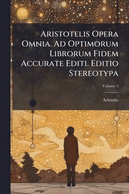 bokomslag Aristotelis Opera Omnia. Ad Optimorum Librorum Fidem Accurate Editi. Editio Stereotypa