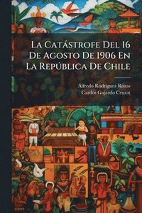 bokomslag La Catàstrofe Del 16 De Agosto De 1906 En La RepÃ°blica De Chile