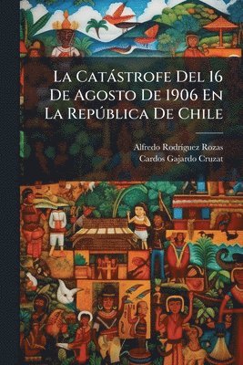 bokomslag La Catàstrofe Del 16 De Agosto De 1906 En La RepÃ°blica De Chile