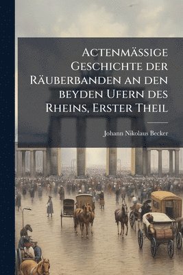 bokomslag ActenmäÃ?ige Geschichte der Räuberbanden an den beyden Ufern des Rheins, Erster Theil