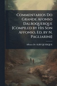 bokomslag Commentarios Do Grande Afonso Dalboquerque [Compiled by His Son Affonso, Ed. by N. Pagliarini]
