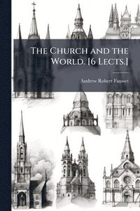 bokomslag The Church and the World. [6 Lects.]