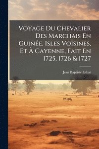 bokomslag Voyage Du Chevalier Des Marchais En GuinÃ(c)e, Isles Voisines, Et Ã¿ Cayenne, Fait En 1725, 1726 & 1727