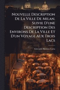 bokomslag Nouvelle Description De La Ville De Milan. Suivie D'une Description Des Environs De La Ville Et D'un Voyage Aux Trois Lacs