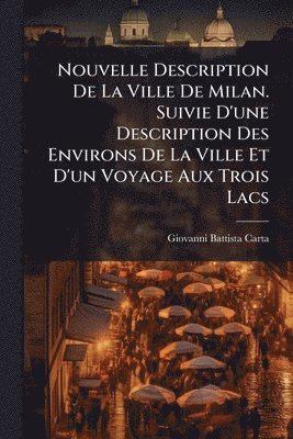 bokomslag Nouvelle Description De La Ville De Milan. Suivie D'une Description Des Environs De La Ville Et D'un Voyage Aux Trois Lacs