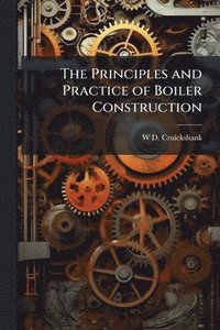 bokomslag The Principles and Practice of Boiler Construction