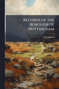 bokomslag Records of the Borough of Nottingham