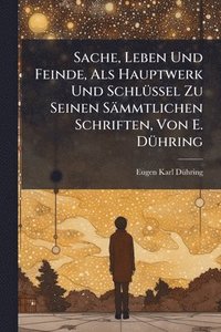 bokomslag Sache, Leben Und Feinde, Als Hauptwerk Und SchlÃ1/4ssel Zu Seinen Sämmtlichen Schriften, Von E. DÃ1/4hring