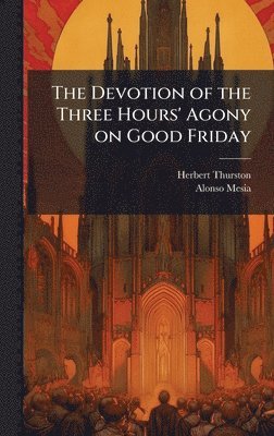 Herbert Thurston, Alonso Mesia - Devotion of the Three Hours' Agony on Good Friday, Inbunden