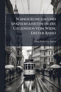 bokomslag Wanderungen und Spazierfahrten in die Gegenden von Wien, Erster Band