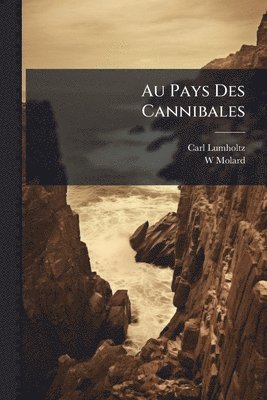 Carl Lumholtz, W Molard, W. Molard - Au Pays Des Cannibales, Häftad