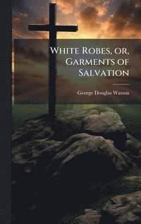 bokomslag White Robes, or, Garments of Salvation