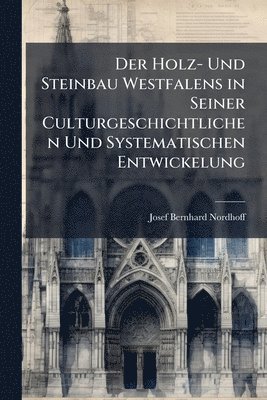 bokomslag Der Holz- Und Steinbau Westfalens in Seiner Culturgeschichtlichen Und Systematischen Entwickelung