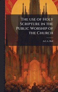 bokomslag The use of Holy Scripture in the Public Worship of the Church