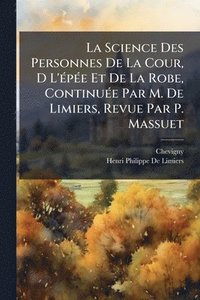 bokomslag La Science Des Personnes De La Cour, D L'Ã(c)pÃ(c)e Et De La Robe, ContinuÃ(c)e Par M. De Limiers, Revue Par P. Massuet