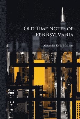Old Time Notes of Pennsylvania