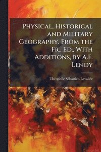 bokomslag Physical, Historical and Military Geography. From the Fr., Ed., With Additions, by A.F. Lendy
